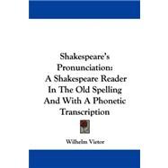Shakespeare's Pronunciation : A Shakespeare Reader in the Old Spelling and with A Phonetic Transcription by Vietor, Wilhelm, 9780548304686