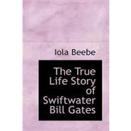 The True Life Story of Swiftwater Bill Gates by Beebe, Iola, 9780554934686