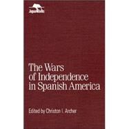 Wars of Independence in Spanish America by Archer, Christon I., 9780842024686