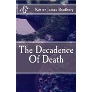 The Decadence of Death by Bradbury, Kester James, 9781508464686