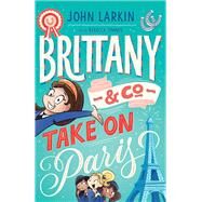 Brittany & Co. Take on Paris by Larkin, John; Timmis, Rebecca, 9781922804686