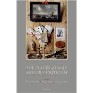The Places of Early Modern Criticism by Alexander, Gavin; Gilby, Emma; Marr, Alexander, 9780198834687