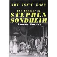 Art Isn't Easy The Theater Of Stephen Sondheim by Gordon, Joanne, 9780306804687