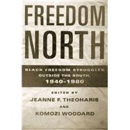 Freedom North Black Freedom Struggles Outside the South, 1940-1980 by Theoharis, Jeanne F.; Woodard, Komozi, 9780312294687