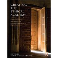 Creating the Ethical Academy: A Systems Approach to Understanding Misconduct and Empowering Change by Bertram Gallant; Tricia, 9780415874687