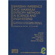 BAYESIAN INFERENCE AND MAXIMUM ENTROPY METHODS IN SCIENCE AND ENGINEERING: 27th International Workshop on Bayesian Inference and Maximum Entropy Methods in Science and Engineering Saratoga Springs, Ny, 8-13 July 2007 by Knuth, Kevin H.; Caticha, Ariel; Giffin, Adom; Rodriguez, Carlos C.; Center, Julian L., Jr., 9780735404687