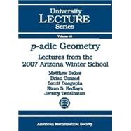 P-adic Geometry by Baker, Matthew; Conrad, Brian; Dasgupta, Samit; Kedlaya, Kiran S.; Teitelbaum, Jeremy, 9780821844687