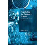 Negotiating the Transport System: User Contexts, Experiences and Needs by RajT,Fiona, 9781138264687