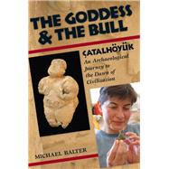 The Goddess and the Bull: atalhynk: An Archaeological Journey to the Dawn of Civilization by Balter,Michael, 9781138404687