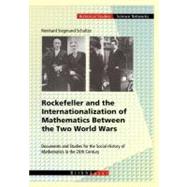 Rockefeller and the Internationalization of Mathematics Between the Two World Wars by Siegmund-Schultze, Reinhard, 9783764364687