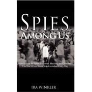 Spies among Us : How to Stop the Spies, Terrorists, Hackers, and Criminals You Don't Even Know You Encounter Every Day by Winkler, Ira, 9780764584688