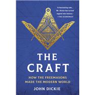 The Craft How the Freemasons Made the Modern World by Dickie, John, 9781541704688