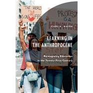 Learning in the Anthropocene Reimagining Education in the Twenty-First Century by Maida, Carl A., 9781666924688