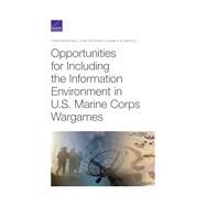Opportunities for Including the Information Environment in U.S. Marine Corps Wargames by Paul, Christopher; Wong, Yuna Huh; Bartels, Elizabeth M., 9781977404688
