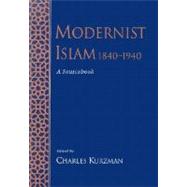 Modernist Islam, 1840-1940 A Sourcebook by Kurzman, Charles, 9780195154689