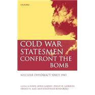 Cold War Statesmen Confront the Bomb Nuclear Diplomacy since 1945 by Gaddis, John Lewis; Gordon, Philip H.; May, Ernest R.; Rosenberg, Jonathan, 9780198294689