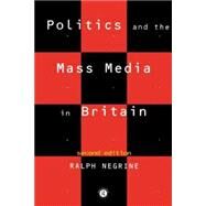 Politics and the Mass Media in Britain by Negrine,Ralph, 9780415094689