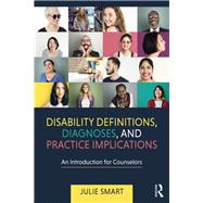 Disability Definitions, Diagnoses, and Practice Implications: An Introduction for Counselors by Smart; Julie, 9781138244689