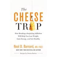 The Cheese Trap How Breaking a Surprising Addiction Will Help You Lose Weight, Gain Energy, and Get Healthy by Barnard, MD, Neal D; Henner, Marilu, 9781455594689