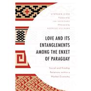 Love and its Entanglements among the Enxet of Paraguay Social and Kinship Relations within a Market Economy by Kidd, Stephen; Skoggard, Ian; Villagra, Rodrigo, 9781793634689