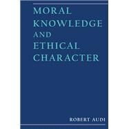 Moral Knowledge and Ethical Character by Audi, Robert, 9780195114690