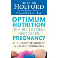 Optimum Nutrition Before, During and After Pregnancy: Achieve Optimum Well-Being for You and Your Baby by Patrick Holford, 9780749924690