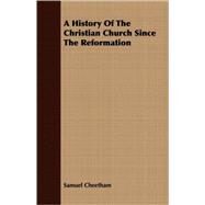 A History of the Christian Church Since the Reformation by Cheetham, Samuel, 9781409704690