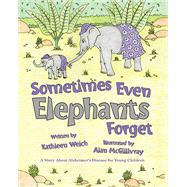 Sometimes Even Elephants Forget by Welch, Kathleen; Mcgillivray, Alan, 9781455624690