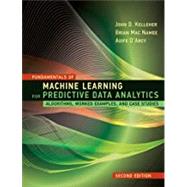 Fundamentals of Machine Learning for Predictive Data Analytics, second edition Algorithms, Worked Examples, and Case Studies by Kelleher, John D.; MAC Namee, Brian; D'arcy, Aoife, 9780262044691