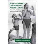Boys in Children's Literature and Popular Culture: Masculinity, Abjection, and the Fictional Child by Wannamaker; Annette, 9780415974691