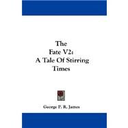 The Fate: A Tale of Stirring Times by James, George Payne Rainsford, 9780548324691