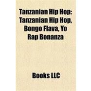 Tanzanian Hip Hop : Tanzanian Hip Hop, Bongo Flava, Yo Rap Bonanza by , 9781156634691