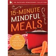 15-Minute Mindful Meals 250+ Recipes and Ideas for Quick, Pleasurable & Healthy Home Cooking by Warnock, Caleb; Henderson , Lori, 9781942934691