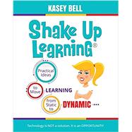 Shake Up Learning: Practical Ideas to Move Learning from Static to Dynamic by Kasey Bell, 9781946444691