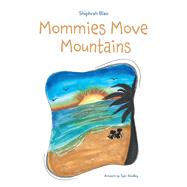 Mommies Move Mountains by Blair, Shiphrah; Bradley, Tajiri, 9781098384692