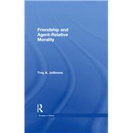 Friendship and Agent-Relative Morality by Jollimore,Troy A., 9781138974692