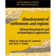 The Abandonment of Settlements and Regions: Ethnoarchaeological and Archaeological Approaches by Catherine M. Cameron , Steve A. Tomka, 9780521574693