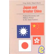 Japan and Greater China : Political Economy and Military Power in the Asian Century by Austin, Greg; Harris, Stuart, 9780824824693