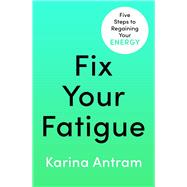 Fix Your Fatigue 5 Steps to Regaining Your Energy by Antram, Karina, 9781405954693