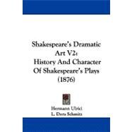 Shakespeare's Dramatic Art V2 : History and Character of Shakespeare's Plays (1876) by Ulrici, Hermann; Schmitz, L. Dora, 9781437494693