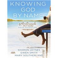 Knowing God by Name A Girlfriends in God Faith Adventure by Jaynes, Sharon; Smith, Gwen; Southerland, Mary, 9781601424693