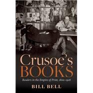 Crusoe's Books Readers in the Empire of Print, 1800-1918 by Bell, Bill, 9780192894694