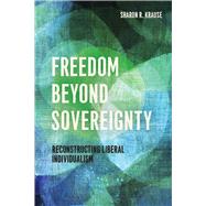 Freedom Beyond Sovereignty by Krause, Sharon R., 9780226234694