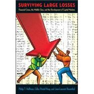 Surviving Large Losses : Financial Crises, the Middle Class, and the Development of Capital Markets by Hoffman, Philip T., 9780674024694