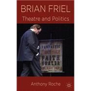 Brian Friel Theatre and Politics by Roche, Anthony, 9781137274694