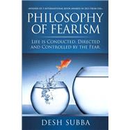Philosophy of Fearism: Life Is Conducted, Directed and Controlled by the Fear. by Subba, Desh, 9781499004694