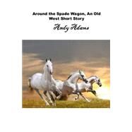 Around the Spade Wagon by Adams, Andy, 9781508524694