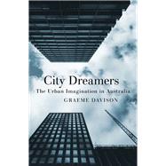 City Dreamers The Urban Imagination in Australia by Davison, Graeme, 9781742234694
