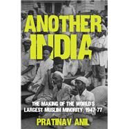 Another India The Making of the World's Largest Muslim Minority, 1947-77 by Anil, Pratinav, 9780197694695