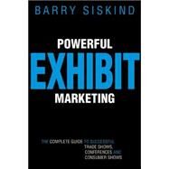 Powerful Exhibit Marketing The Complete Guide to Successful Trade Shows, Conferences, and Consumer Shows by Siskind, Barry, 9780470834695